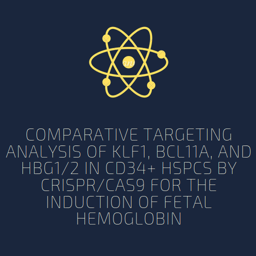 Comparative targeting analysis of KLF1, BCL11A, and HBG1/2 in CD34+ HSPCs by CRISPR/Cas9 for the induction of fetal hemoglobin